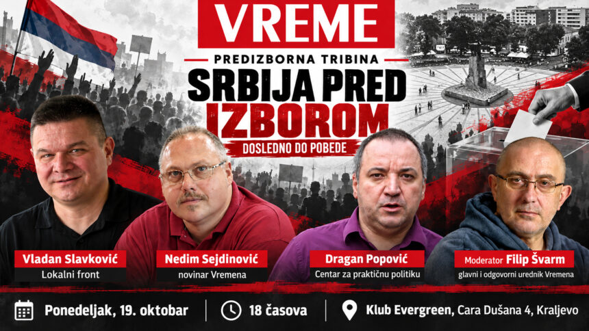 Završna predizborna tribina nedeljnika Vreme, pod nazivom „Srbija pred izborom – Dosledno do pobede“, biće održana u Kraljevu u ponedeljak, 19. oktobra, u 18 časova, u Klubu Evergreen, Cara Dušana 4. „Srbija pred izborom“: Završna tribina Vremena u Kraljevu